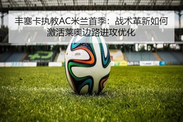 丰塞卡执教AC米兰首季：战术革新如何激活莱奥边路进攻优化