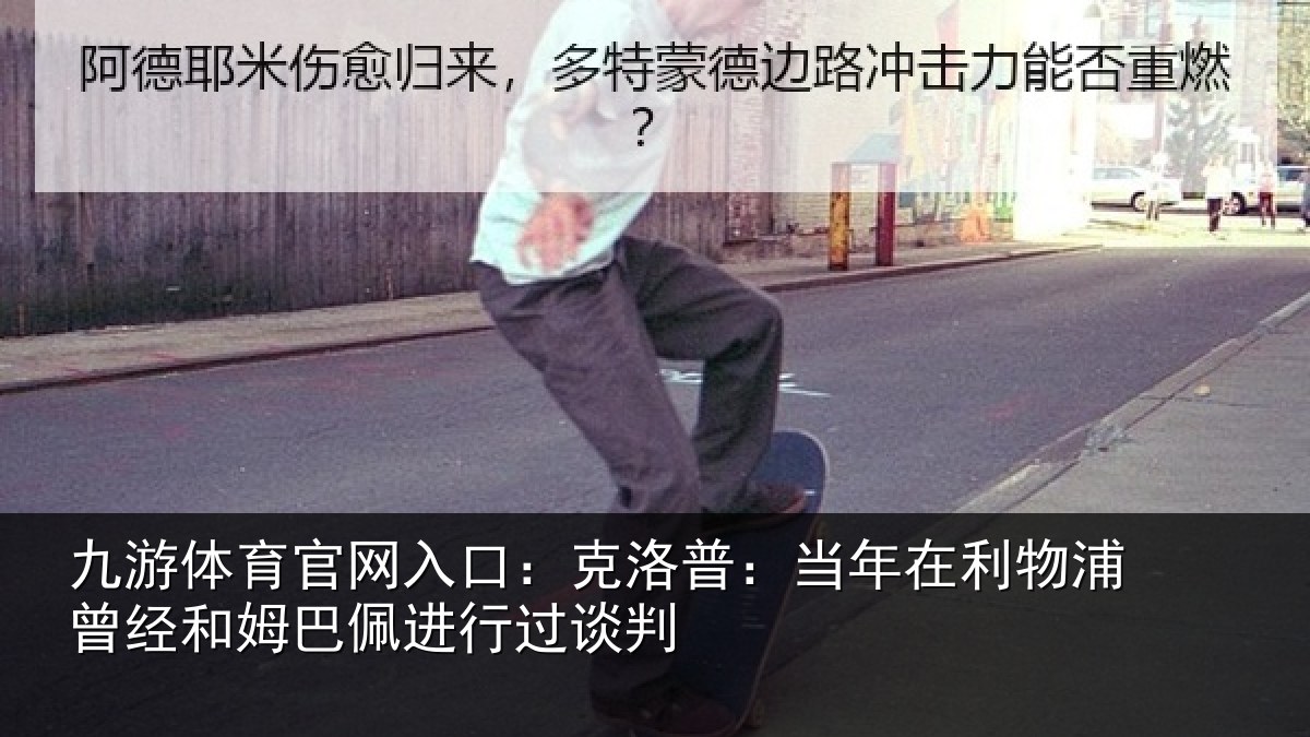 九游体育官网入口:克洛普:当年在利物浦曾经和姆巴佩进行过谈判